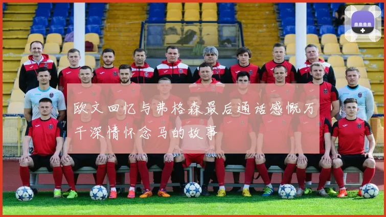 欧文回忆与弗格森最后通话感慨万千深情怀念马的故事