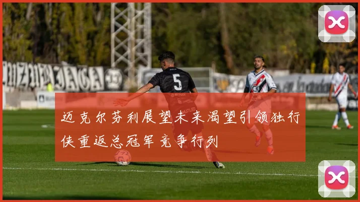 迈克尔芬利展望未来渴望引领独行侠重返总冠军竞争行列