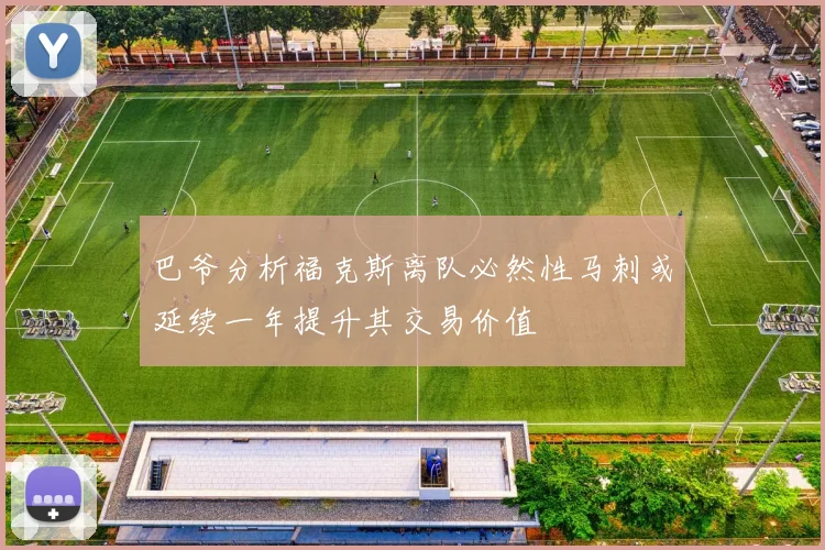 巴爷分析福克斯离队必然性马刺或延续一年提升其交易价值